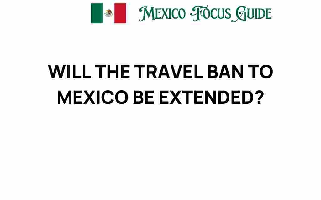 will-the-travel-ban-to-mexico-be-extended