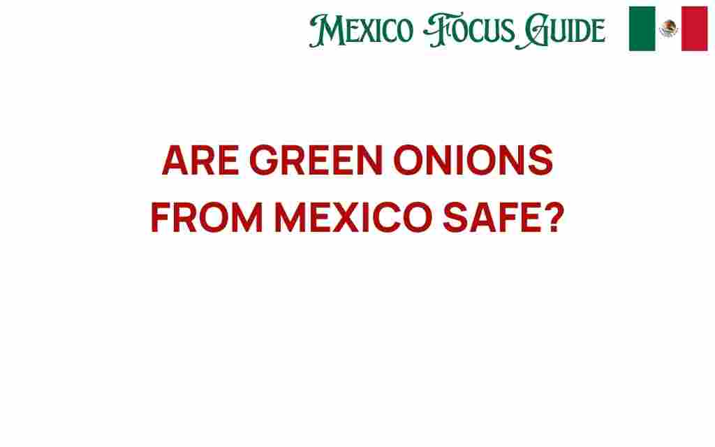 are-green-onions-from-mexico-safe