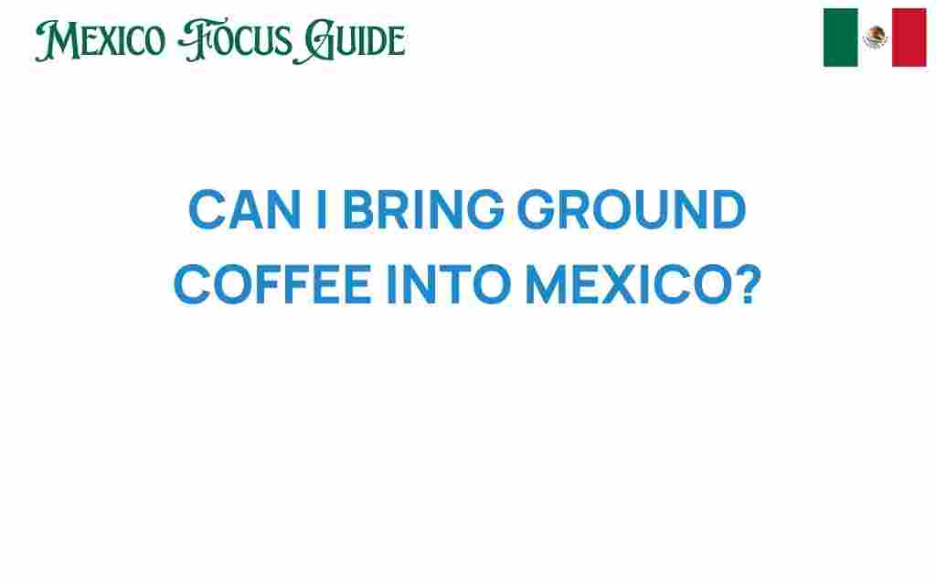 can-i-bring-ground-coffee-into-mexico