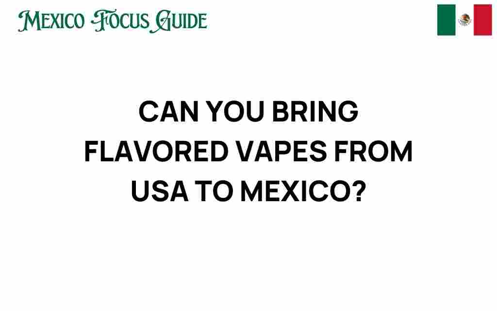 can-you-bring-flavored-vapes-usa-to-mexico