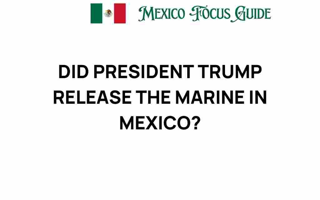 did-president-trump-release-marine-mexico