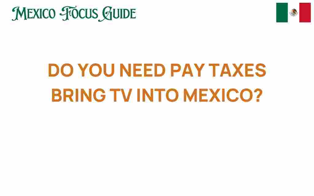 do-you-need-pay-taxes-bring-tv-into-mexico