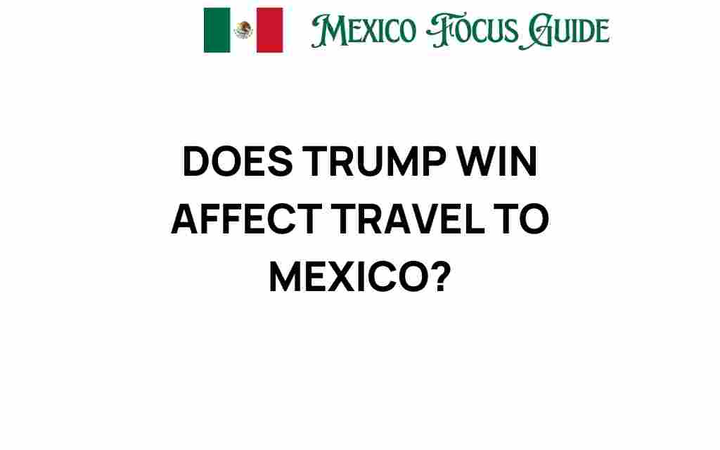 how-does-trumps-win-affect-travel-to-mexico