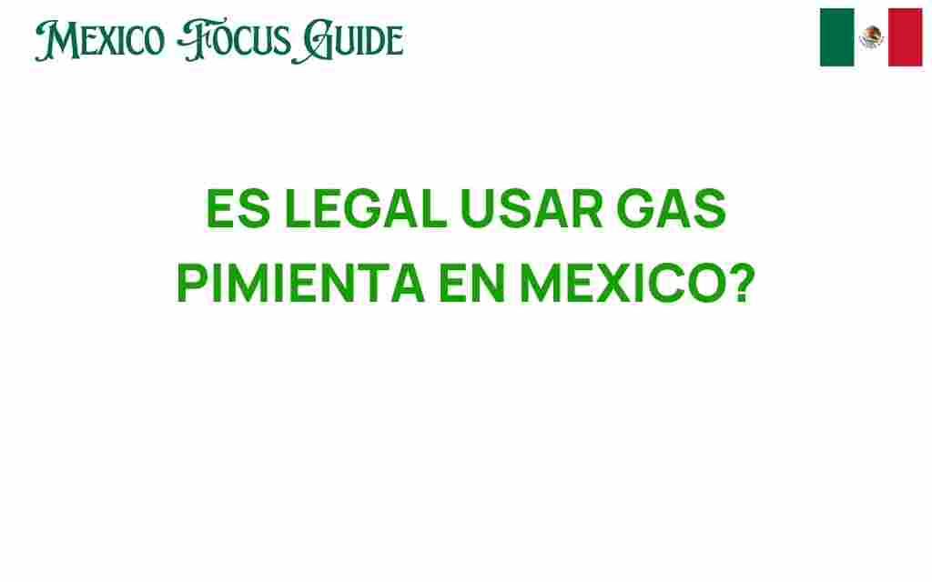 es-legal-usar-gas-pimienta-en-mexico