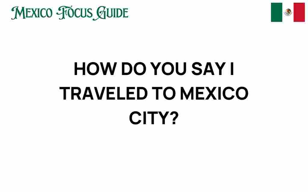 how-to-say-i-traveled-to-mexico-city
