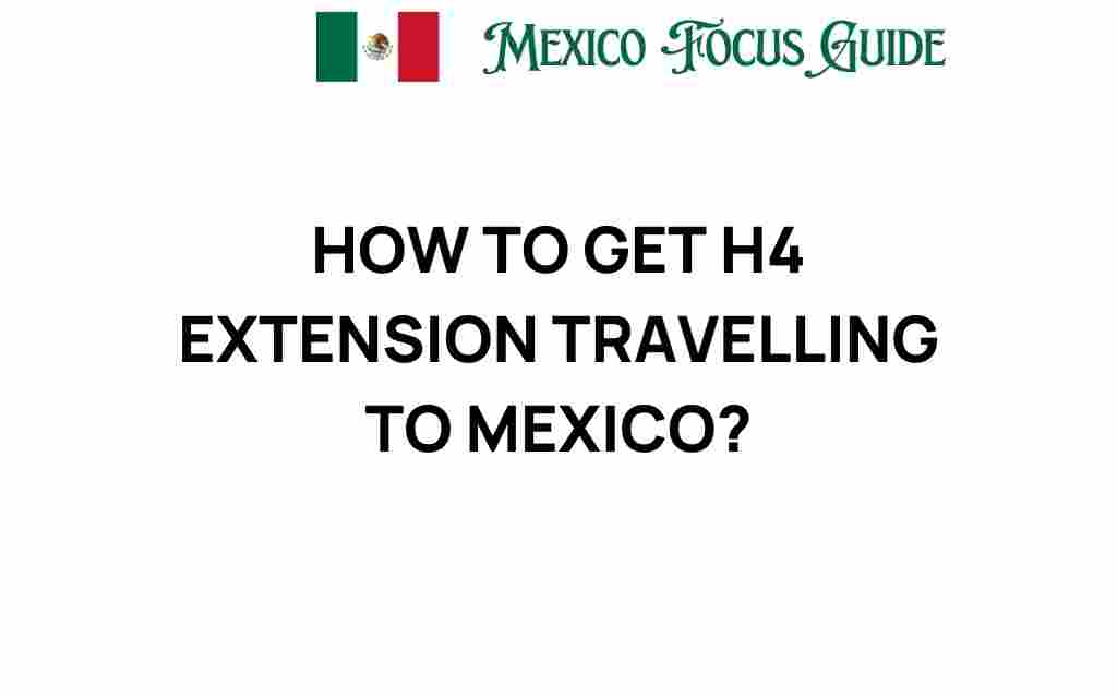 get-h4-extension-traveling-to-mexico