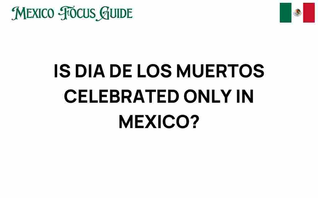 is-dia-de-los-muertos-celebrated-only-in-mexico
