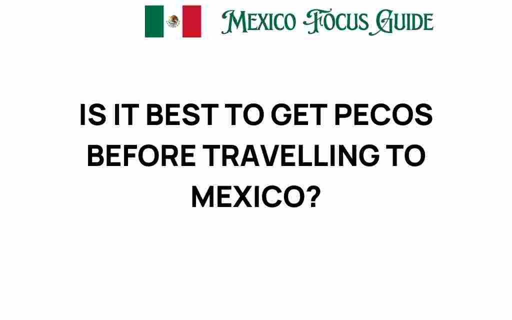 is-getting-pecos-essential-traveling-mexico