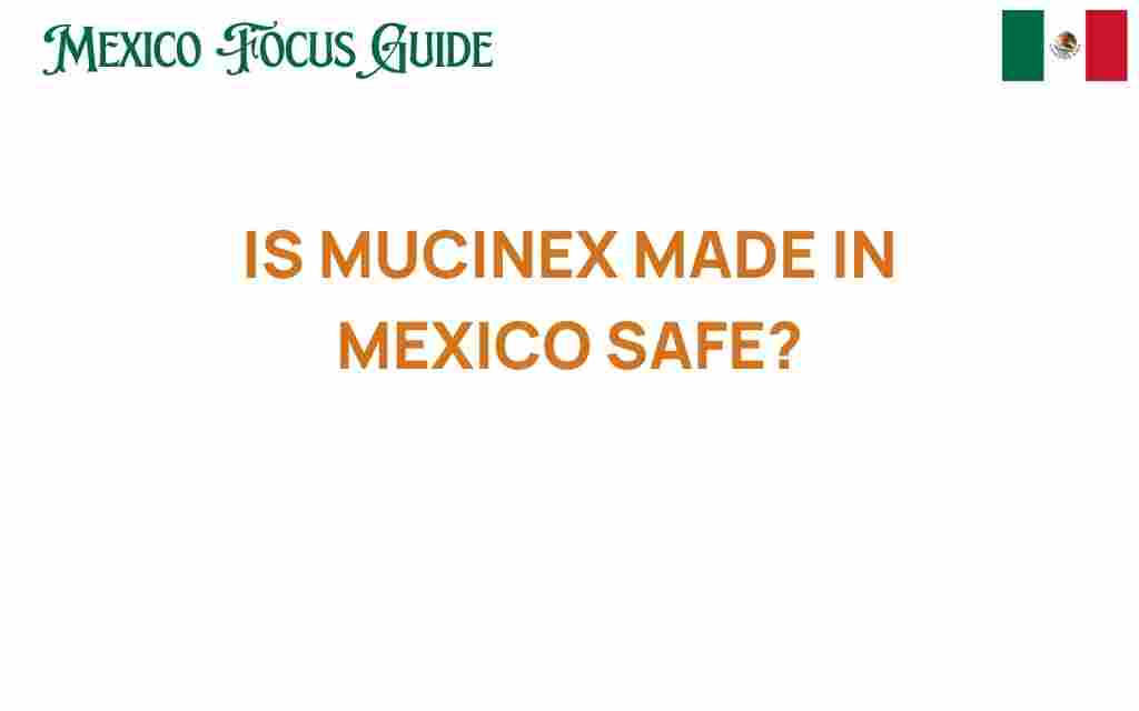 is-mucinex-made-in-mexico-safe