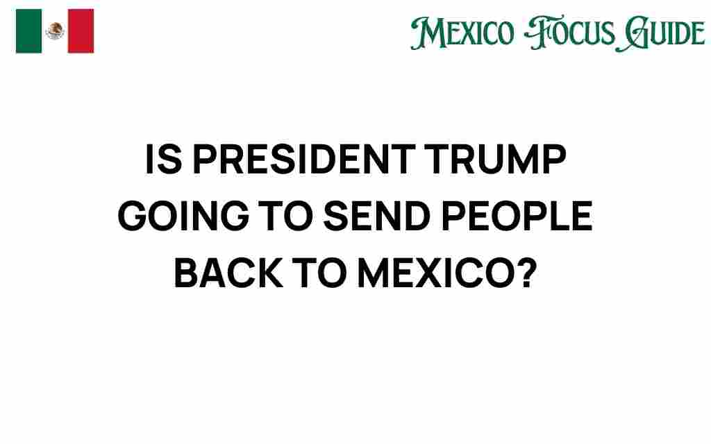 will-president-trump-send-people-back-to-mexico