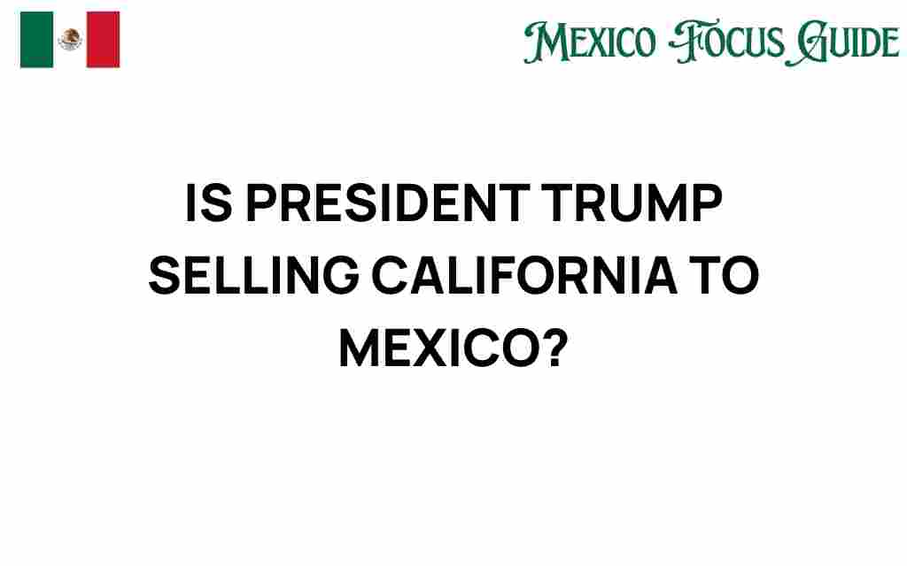 is-president-trump-selling-california-to-mexico