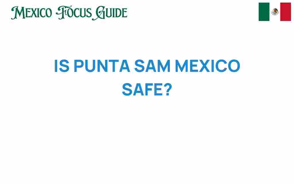 is-punta-sam-mexico-safe