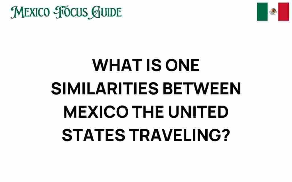 exploring-similarities-mexico-us-travel