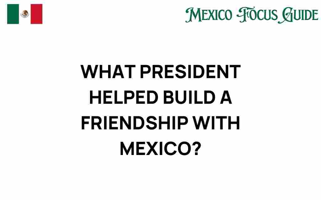 president-built-friendship-mexico