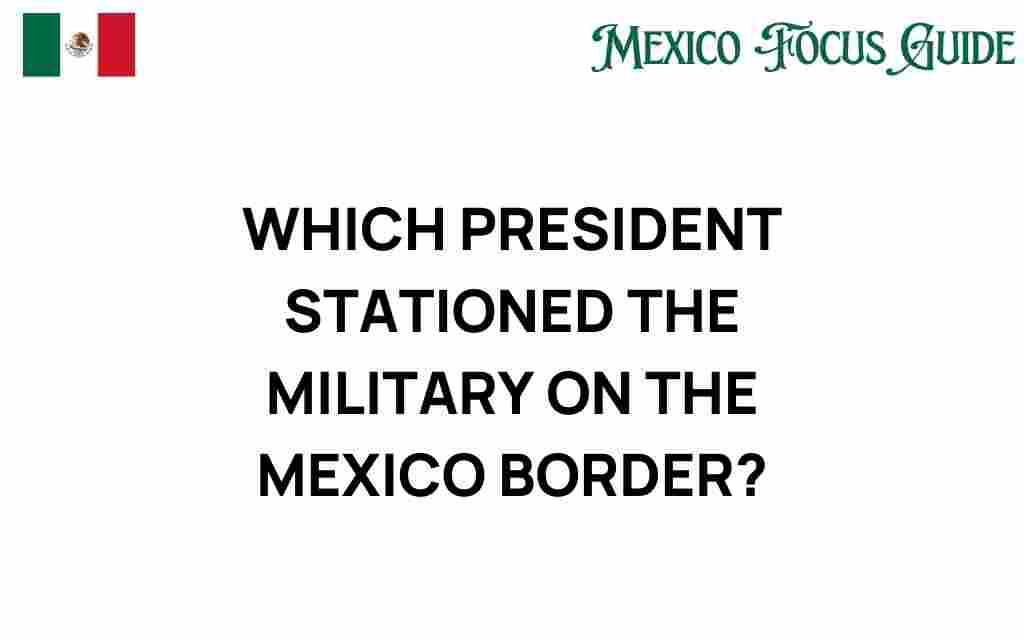 which-president-stationed-military-mexico-border