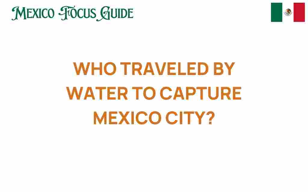 who-traveled-by-water-to-capture-mexico-city
