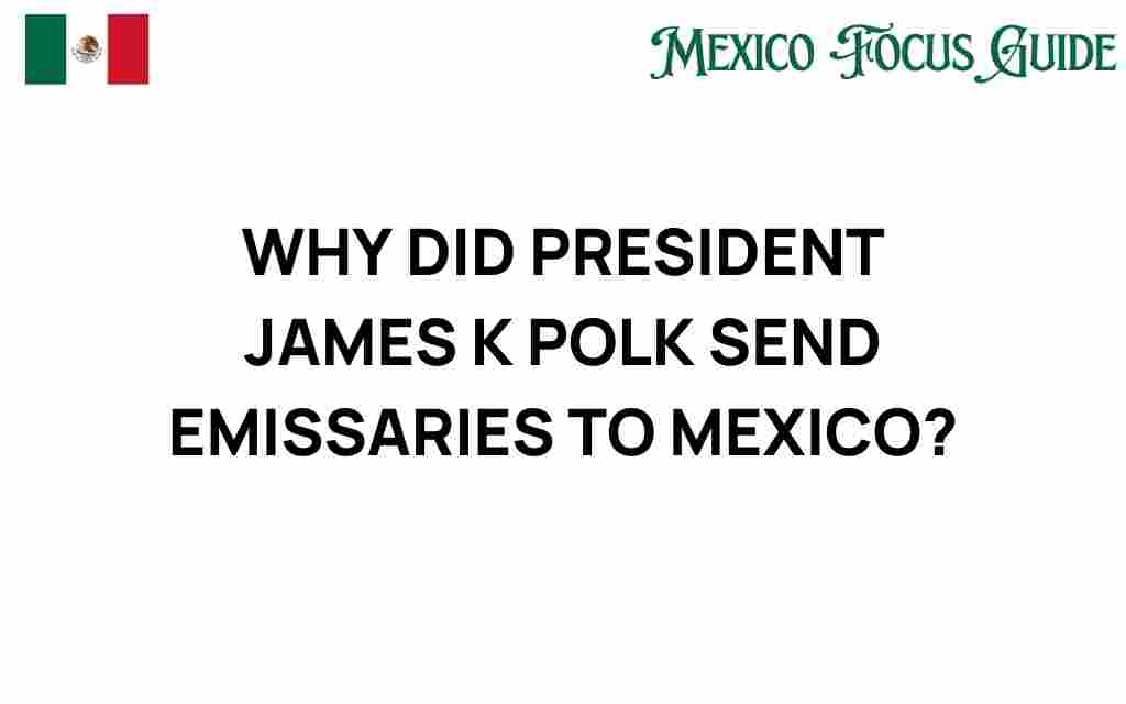 why-did-president-james-k-polk-send-emissaries-to-mexico