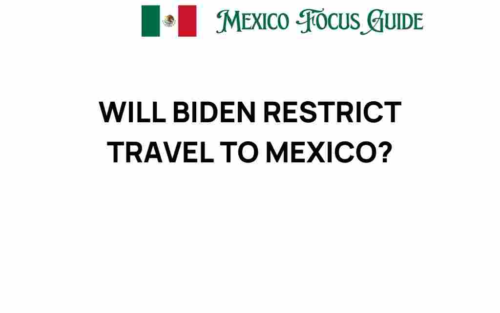 will-biden-restrict-travel-to-mexico